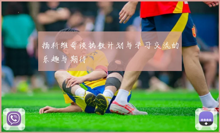 扬科维奇谈执教计划与学习交流的乐趣与期待