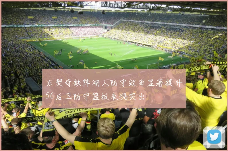 东契奇缺阵湖人防守效率显著提升56后卫防守篮板表现突出