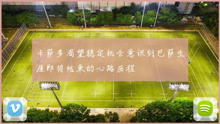 卡萨多渴望稳定机会意识到巴萨生涯即将结束的心路历程